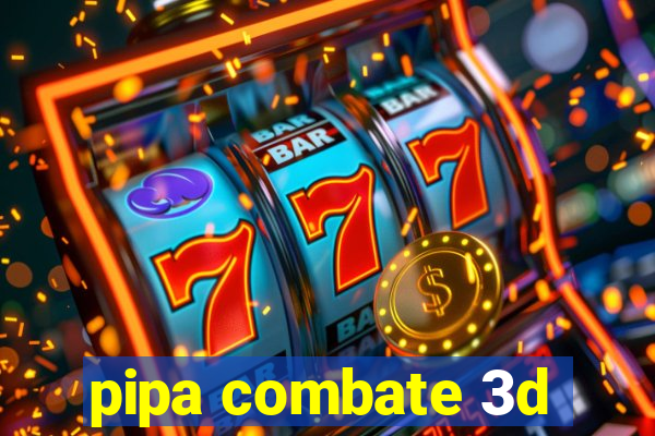 pipa combate 3d